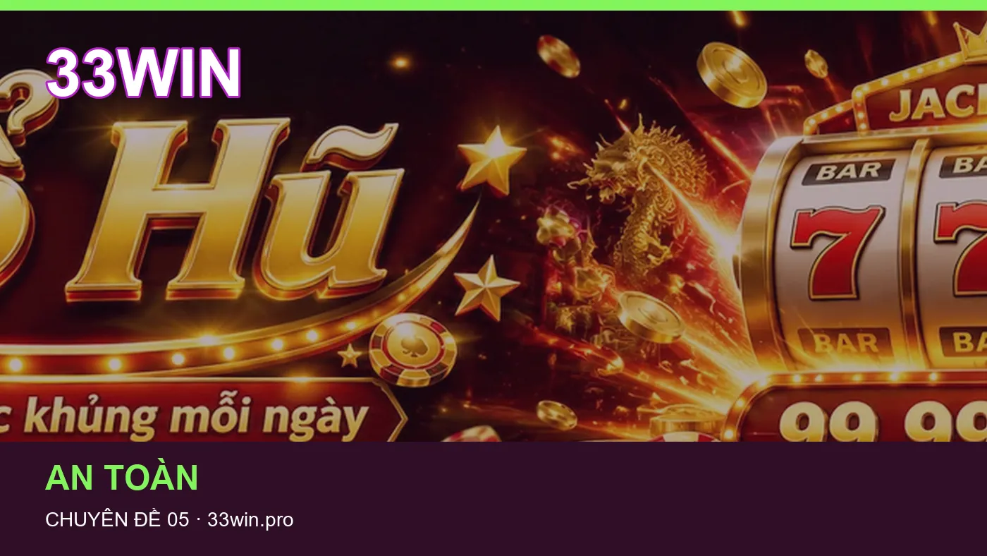 Danh sách kiểm tra thông tin An toàn dành cho người đọc 33WIN