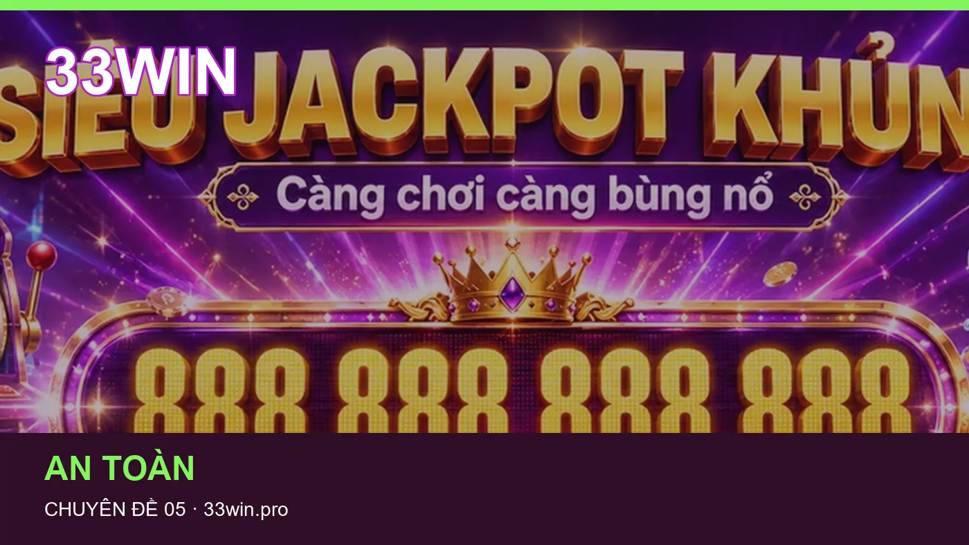 Hỏi đáp về An toàn: quy trình tự kiểm tra trên 33WIN